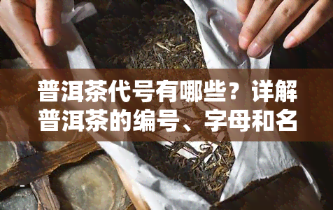 普洱茶代号有哪些？详解普洱茶的编号、字母和名称含义