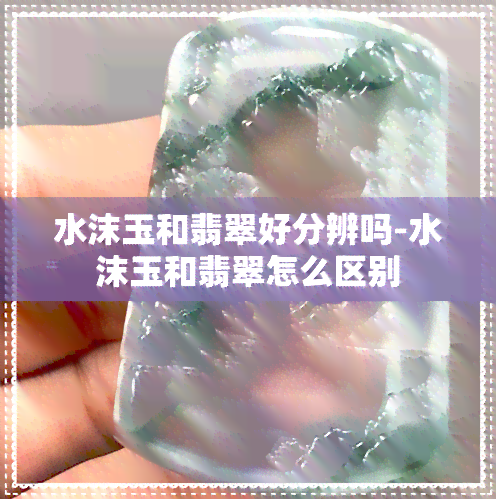 水沫玉和翡翠好分辨吗-水沫玉和翡翠怎么区别