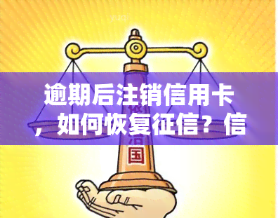 逾期后注销信用卡，如何恢复？信用卡注销后，逾期记录是否仍存在？