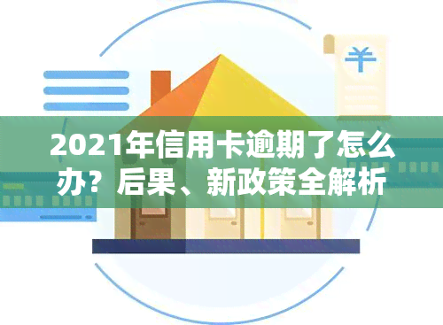 2021年信用卡逾期了怎么办？后果、新政策全解析！