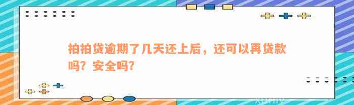 拍拍贷逾期了几天还上后，还可以再贷款吗？安全吗？