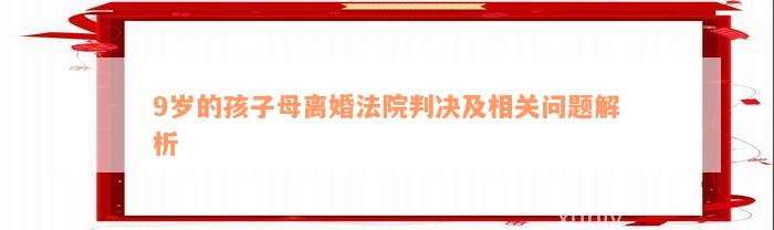 9岁的孩子母离婚法院判决及相关问题解析