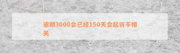 逾期3000会已经150天会起诉不相关