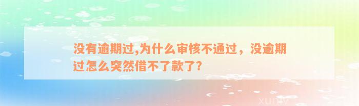 没有逾期过,为什么审核不通过，没逾期过怎么突然借不了款了？