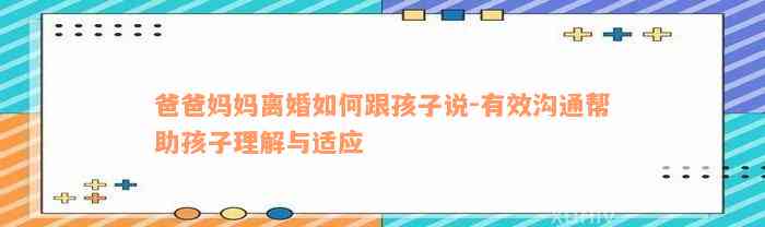 爸爸妈妈离婚如何跟孩子说-有效沟通帮助孩子理解与适应