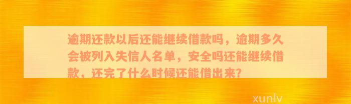 逾期还款以后还能继续借款吗，逾期多久会被列入失信人名单，安全吗还能继续借款，还完了什么时候还能借出来？