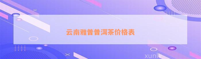 云南雅普普洱茶价格表