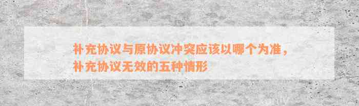 补充协议与原协议冲突应该以哪个为准，补充协议无效的五种情形