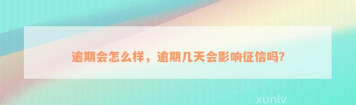 逾期会怎么样，逾期几天会影响征信吗？