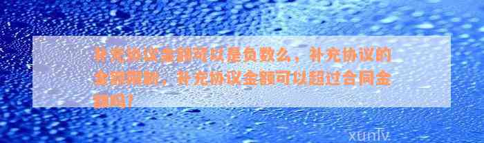 补充协议金额可以是负数么，补充协议的金额限制，补充协议金额可以超过合同金额吗？