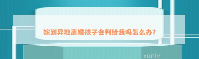 嫁到异地离婚孩子会判给我吗怎么办？