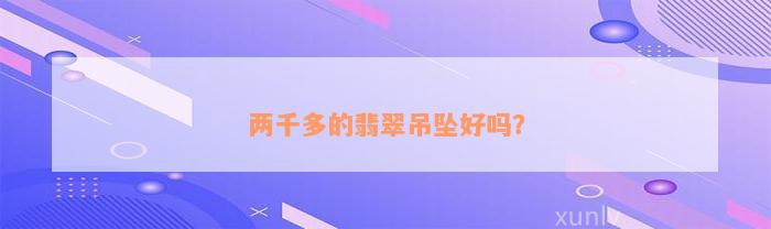 两千多的翡翠吊坠好吗？