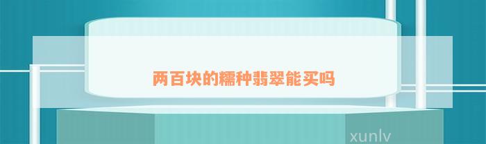 两百块的糯种翡翠能买吗