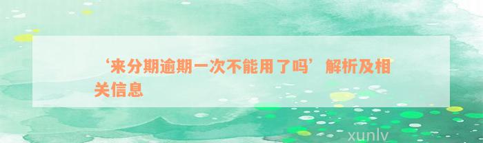 ‘来分期逾期一次不能用了吗’解析及相关信息