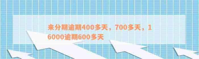 来分期逾期400多天，700多天，16000逾期600多天