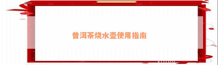 普洱茶烧水壶使用指南