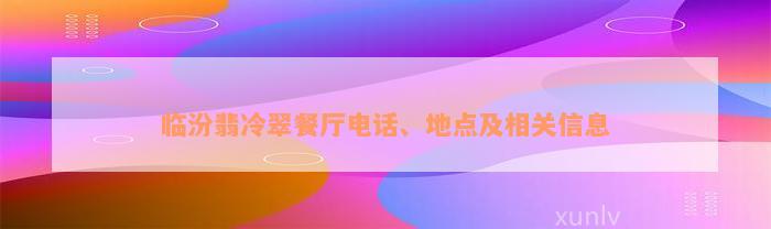 临汾翡冷翠餐厅电话、地点及相关信息