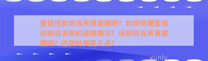 宜信还款日当天算逾期吗？如何处理宜信还款日当天的逾期情况？还款日当天算逾期吗？还款时间是几点？