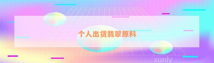 个人出货翡翠原料