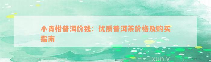 小青柑普洱价钱：优质普洱茶价格及购买指南