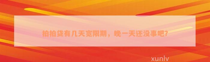 拍拍贷有几天宽限期，晚一天还没事吧？