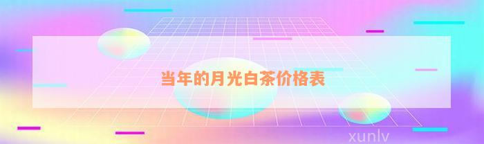 当年的月光白茶价格表