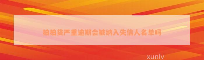 拍拍贷严重逾期会被纳入失信人名单吗