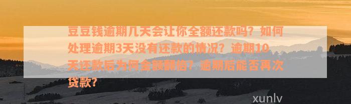 豆豆钱逾期几天会让你全额还款吗？如何处理逾期3天没有还款的情况？逾期10天还款后为何金额翻倍？逾期后能否再次贷款？