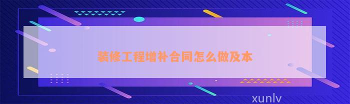 装修工程增补合同怎么做及本