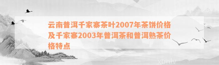 云南普洱千家寨茶叶2007年茶饼价格及千家寨2003年普洱茶和普洱熟茶价格特点