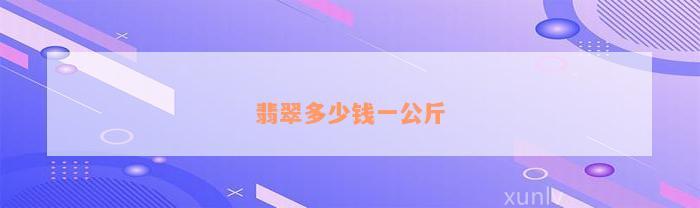 翡翠多少钱一公斤