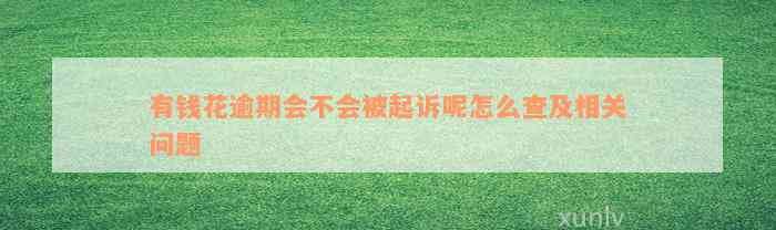 有钱花逾期会不会被起诉呢怎么查及相关问题