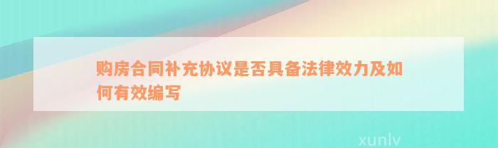 购房合同补充协议是否具备法律效力及如何有效编写