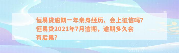 恒易贷逾期一年亲身经历、会上征信吗？恒易贷2021年7月逾期，逾期多久会有后果？