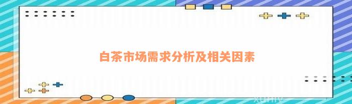 白茶市场需求分析及相关因素