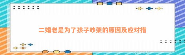 二婚老是为了孩子吵架的原因及应对措