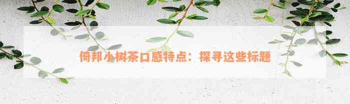 倚邦小树茶口感特点：探寻这些标题