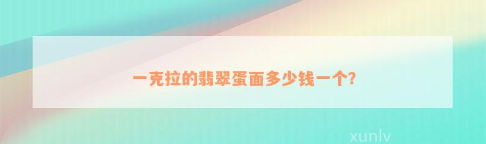 一克拉的翡翠蛋面多少钱一个？