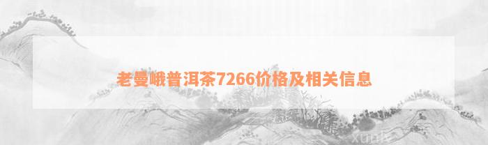 老曼峨普洱茶7266价格及相关信息