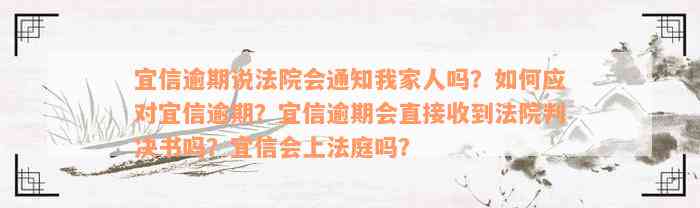 宜信逾期说法院会通知我家人吗？如何应对宜信逾期？宜信逾期会直接收到法院判决书吗？宜信会上法庭吗？