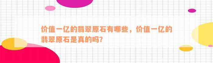 价值一亿的翡翠原石有哪些，价值一亿的翡翠原石是真的吗？