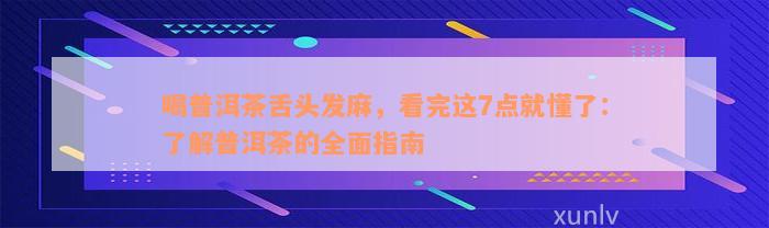 喝普洱茶舌头发麻，看完这7点就懂了：了解普洱茶的全面指南