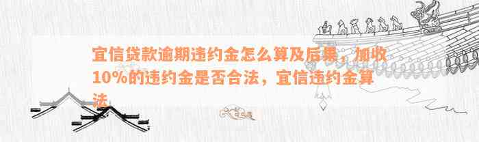 宜信贷款逾期违约金怎么算及后果，加收10%的违约金是否合法，宜信违约金算法