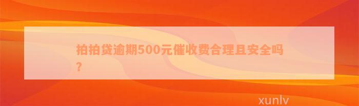 拍拍贷逾期500元催收费合理且安全吗？