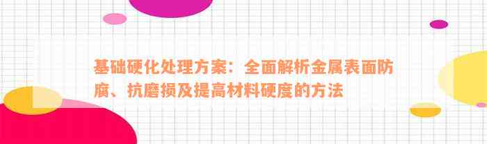 基础硬化处理方案：全面解析金属表面防腐、抗磨损及提高材料硬度的方法