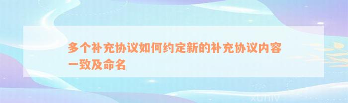 多个补充协议如何约定新的补充协议内容一致及命名