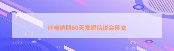 还款逾期60天发短信说会移交