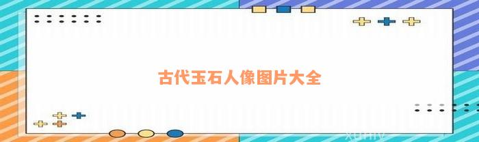 古代玉石人像图片大全