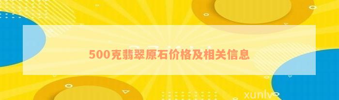 500克翡翠原石价格及相关信息