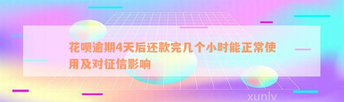 花呗逾期4天后还款完几个小时能正常使用及对征信影响